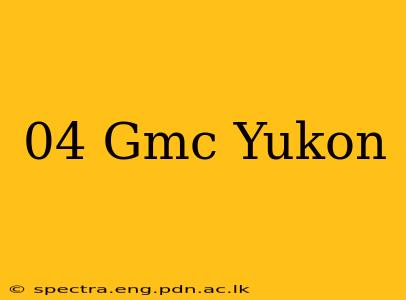 04 Gmc Yukon