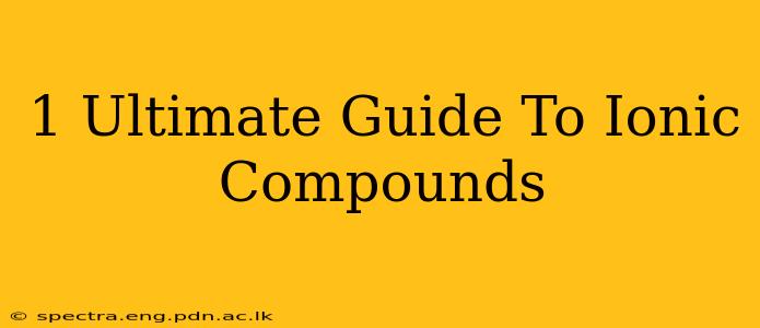 1 Ultimate Guide To Ionic Compounds