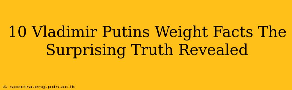 10 Vladimir Putins Weight Facts The Surprising Truth Revealed