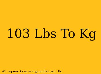 103 Lbs To Kg