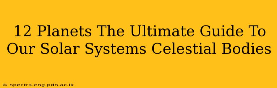 12 Planets The Ultimate Guide To Our Solar Systems Celestial Bodies