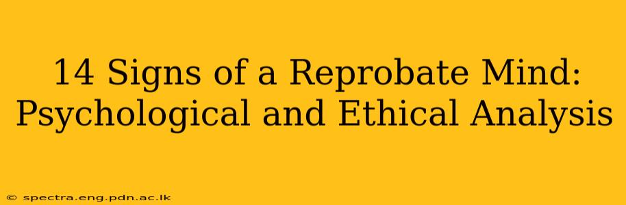 14 Signs of a Reprobate Mind: Psychological and Ethical Analysis