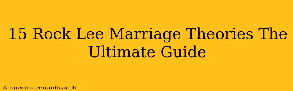 15 Rock Lee Marriage Theories The Ultimate Guide