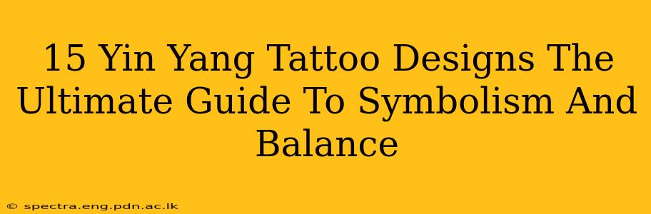 15 Yin Yang Tattoo Designs The Ultimate Guide To Symbolism And Balance