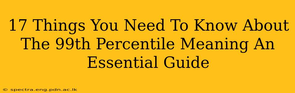 17 Things You Need To Know About The 99th Percentile Meaning An Essential Guide