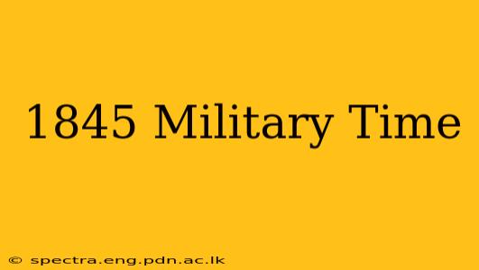 1845 Military Time