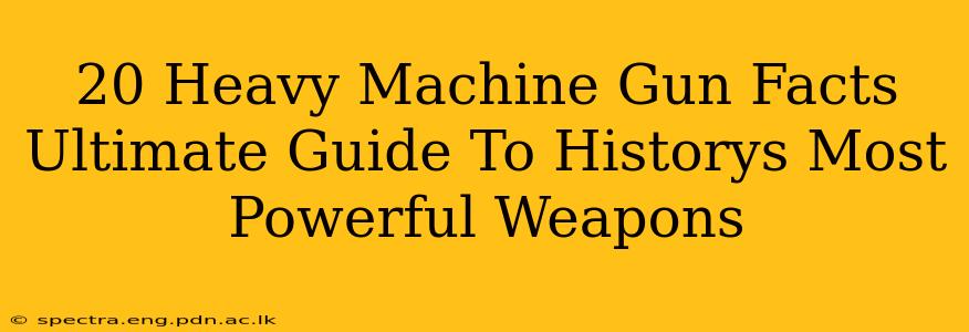 20 Heavy Machine Gun Facts Ultimate Guide To Historys Most Powerful Weapons