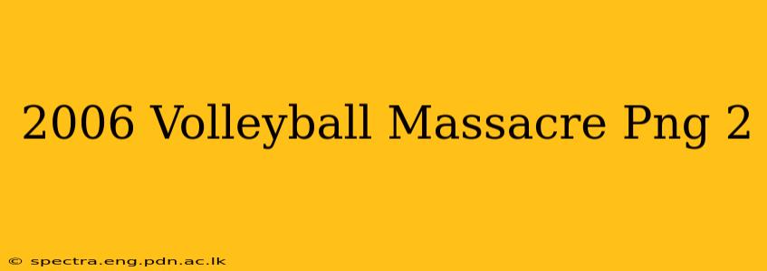 2006 Volleyball Massacre Png 2