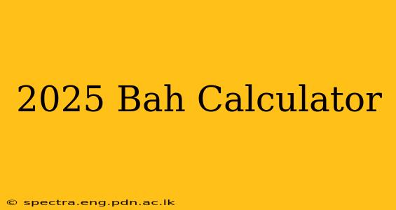 2025 Bah Calculator