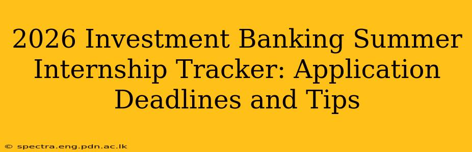 2026 Investment Banking Summer Internship Tracker: Application Deadlines and Tips
