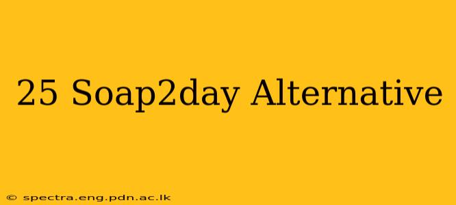 25 Soap2day Alternative