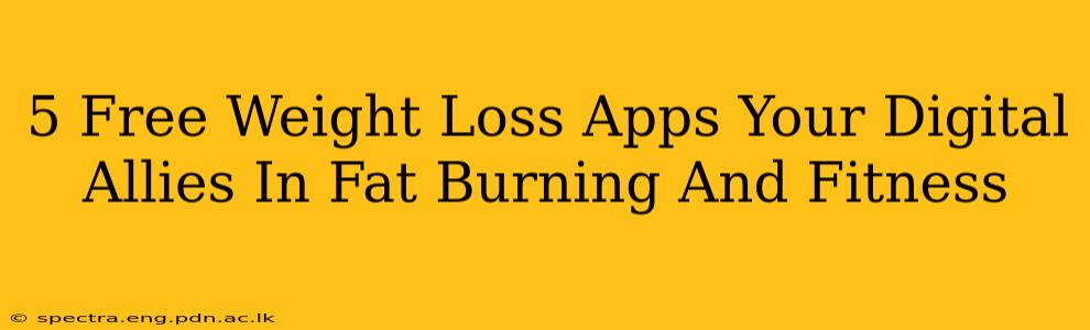 5 Free Weight Loss Apps Your Digital Allies In Fat Burning And Fitness