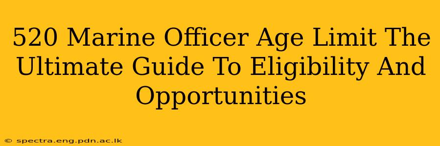 520 Marine Officer Age Limit The Ultimate Guide To Eligibility And Opportunities