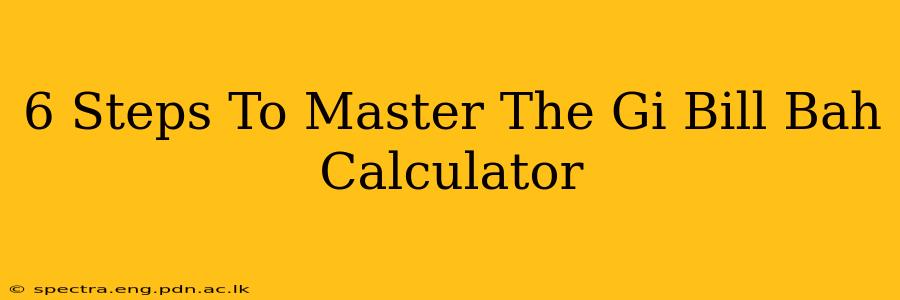 6 Steps To Master The Gi Bill Bah Calculator