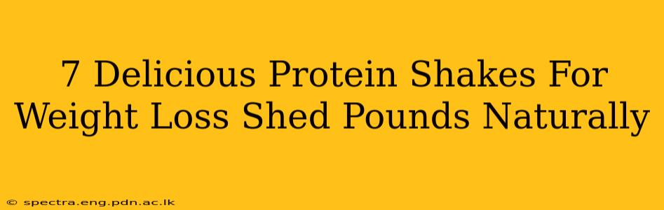 7 Delicious Protein Shakes For Weight Loss Shed Pounds Naturally