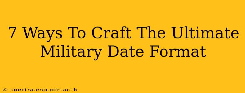 7 Ways To Craft The Ultimate Military Date Format