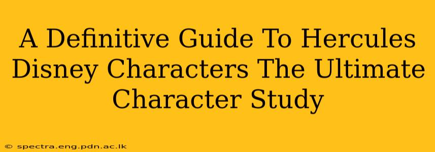 A Definitive Guide To Hercules Disney Characters The Ultimate Character Study