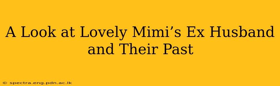 A Look at Lovely Mimi’s Ex Husband and Their Past