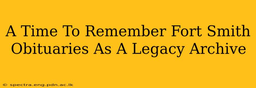 A Time To Remember Fort Smith Obituaries As A Legacy Archive
