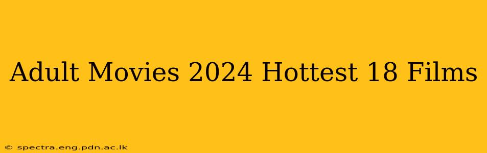Adult Movies 2024 Hottest 18 Films