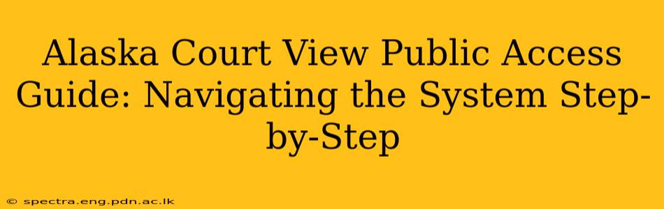 Alaska Court View Public Access Guide: Navigating the System Step-by-Step