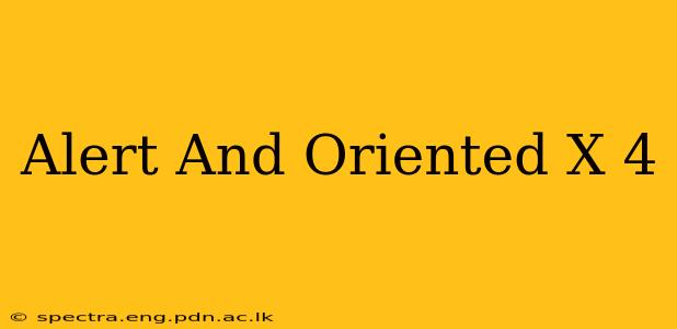 Alert And Oriented X 4