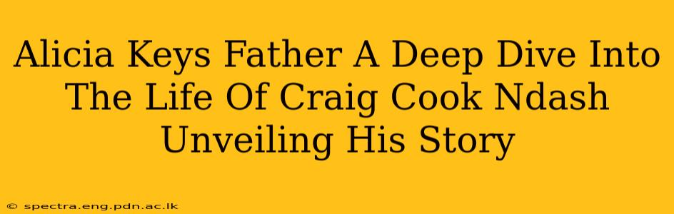 Alicia Keys Father A Deep Dive Into The Life Of Craig Cook Ndash Unveiling His Story