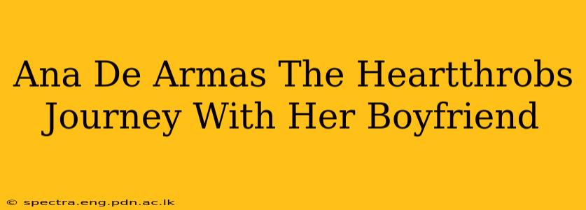 Ana De Armas The Heartthrobs Journey With Her Boyfriend