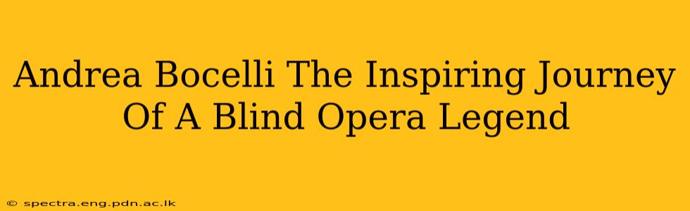 Andrea Bocelli The Inspiring Journey Of A Blind Opera Legend