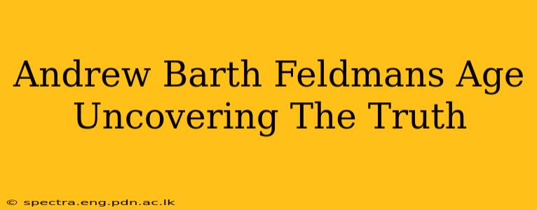Andrew Barth Feldmans Age Uncovering The Truth
