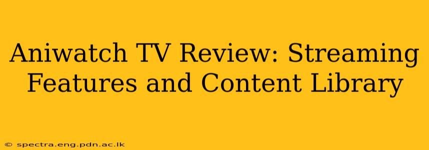 Aniwatch TV Review: Streaming Features and Content Library