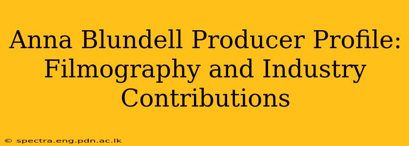 Anna Blundell Producer Profile: Filmography and Industry Contributions