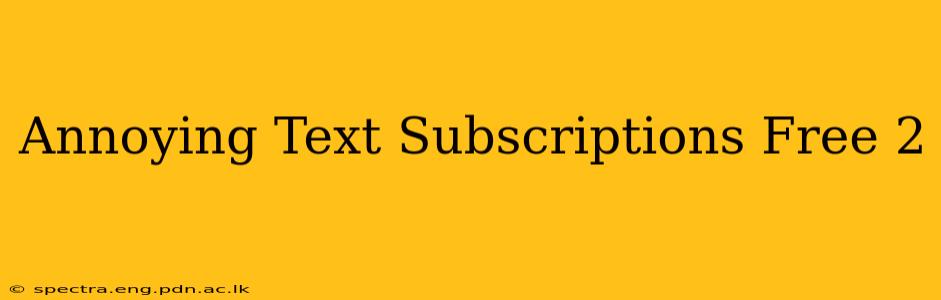 Annoying Text Subscriptions Free 2