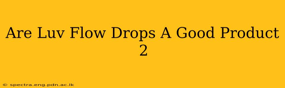 Are Luv Flow Drops A Good Product 2