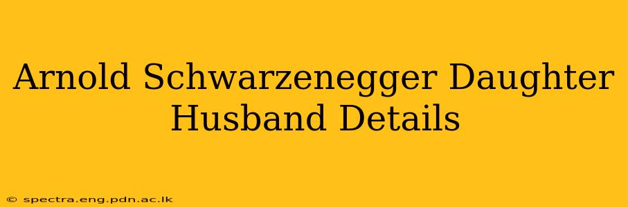 Arnold Schwarzenegger Daughter Husband Details