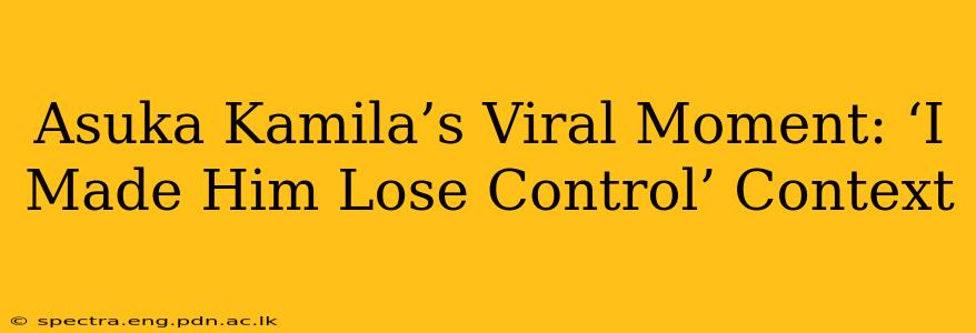 Asuka Kamila’s Viral Moment: ‘I Made Him Lose Control’ Context