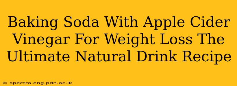 Baking Soda With Apple Cider Vinegar For Weight Loss The Ultimate Natural Drink Recipe