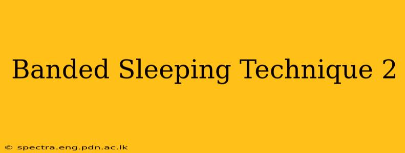 Banded Sleeping Technique 2