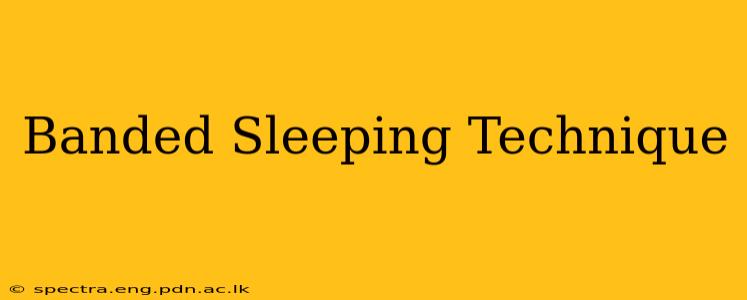 Banded Sleeping Technique