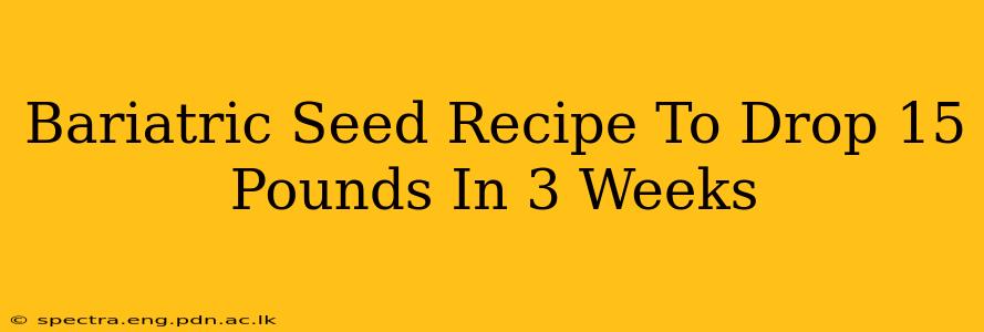 Bariatric Seed Recipe To Drop 15 Pounds In 3 Weeks
