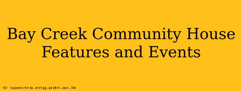 Bay Creek Community House Features and Events
