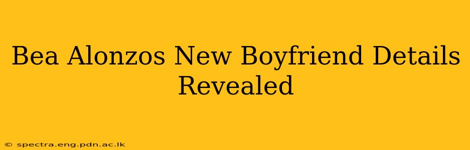 Bea Alonzos New Boyfriend Details Revealed