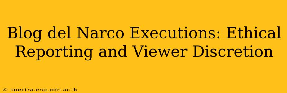 Blog del Narco Executions: Ethical Reporting and Viewer Discretion