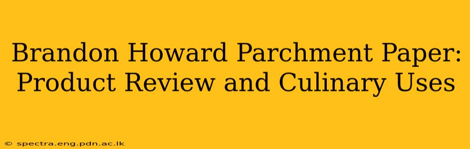 Brandon Howard Parchment Paper: Product Review and Culinary Uses