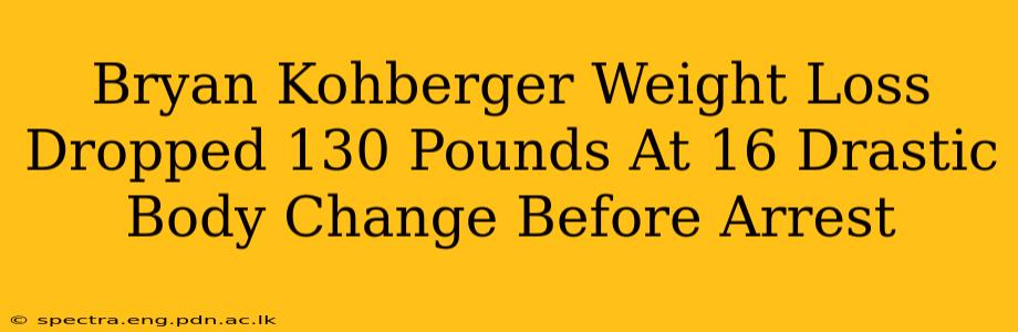 Bryan Kohberger Weight Loss Dropped 130 Pounds At 16 Drastic Body Change Before Arrest