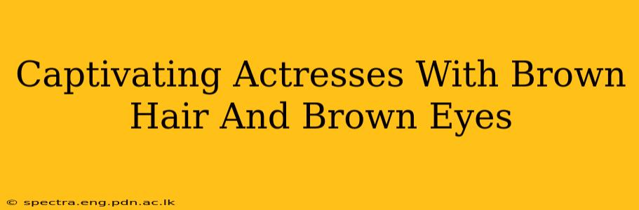 Captivating Actresses With Brown Hair And Brown Eyes