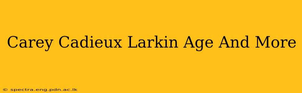 Carey Cadieux Larkin Age And More