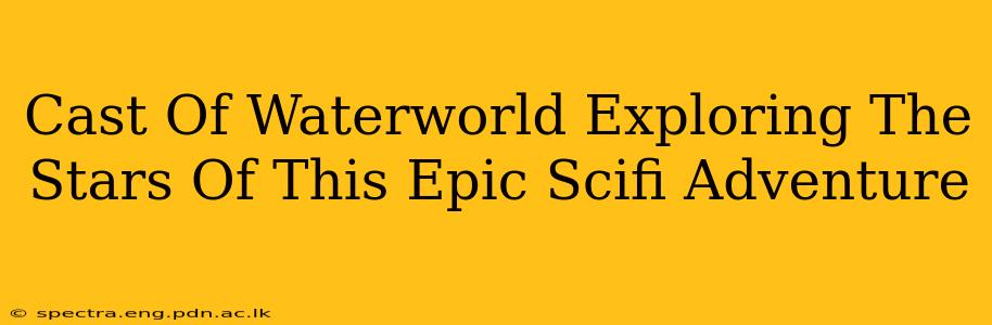 Cast Of Waterworld Exploring The Stars Of This Epic Scifi Adventure