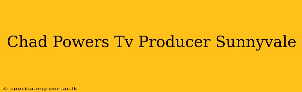 Chad Powers Tv Producer Sunnyvale