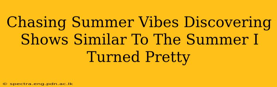 Chasing Summer Vibes Discovering Shows Similar To The Summer I Turned Pretty
